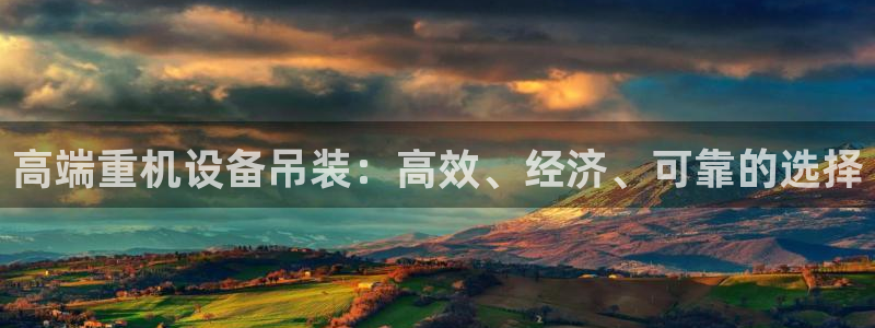 顺盈娱乐彩票怎么样啊：高端重机设备吊装：高效、经济、可靠的选